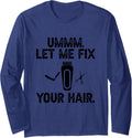 Ummm Let Me Fix Your Hair Funny Hairstylist Hair Cut Maker Long Sleeve