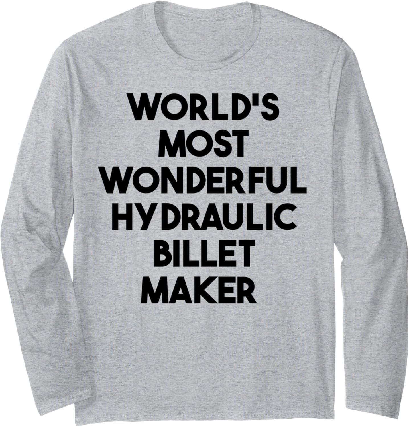 World's Most Wonderful Hydraulic Billet Maker Long Sleeve