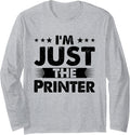 Printer Profession Im Just The Printer Long Sleeve