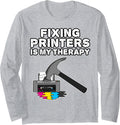 Fixing Printers Is My Therapy Computer Technician Funny Long Sleeve