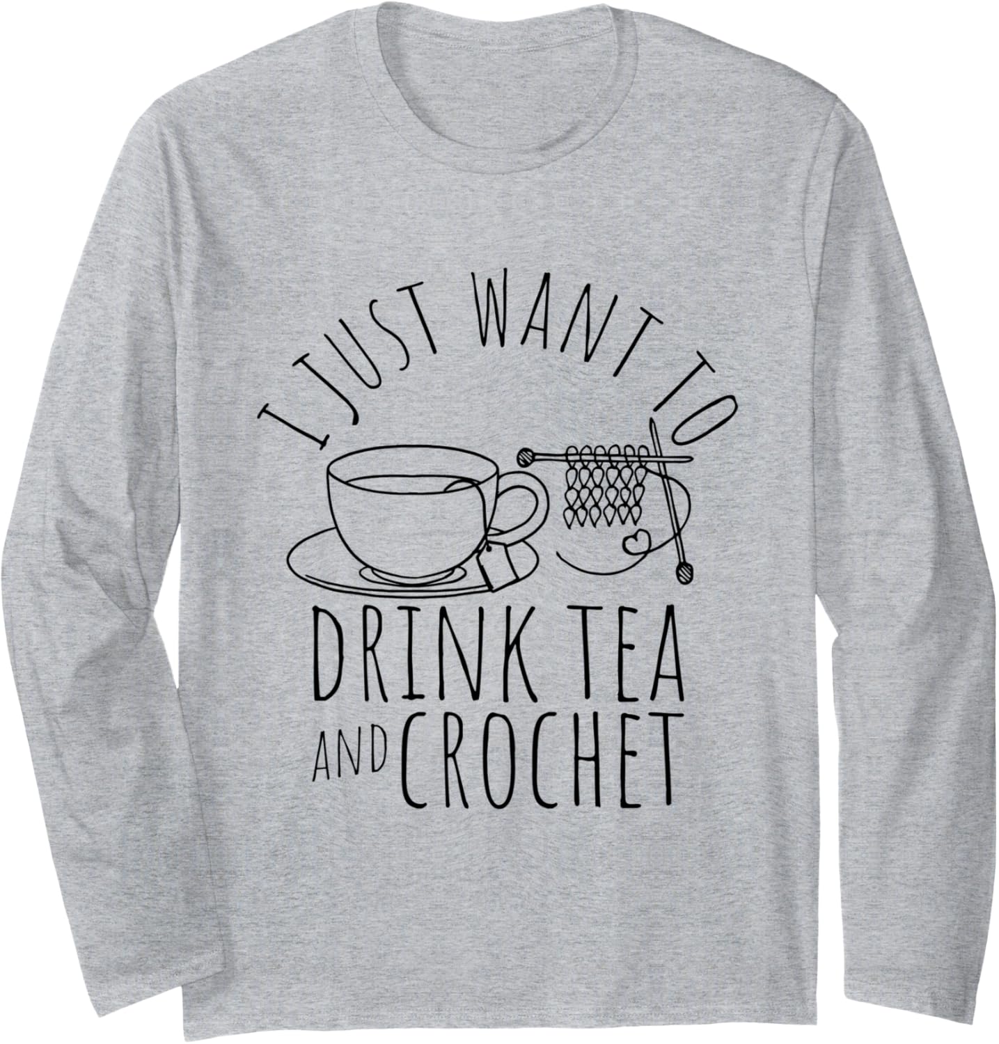 I Just Want To Drink Tea And Crochet Tea Yarn Crafters Long Sleeve