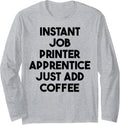 Instant Job Printer Apprentice Just Add Coffee Long Sleeve