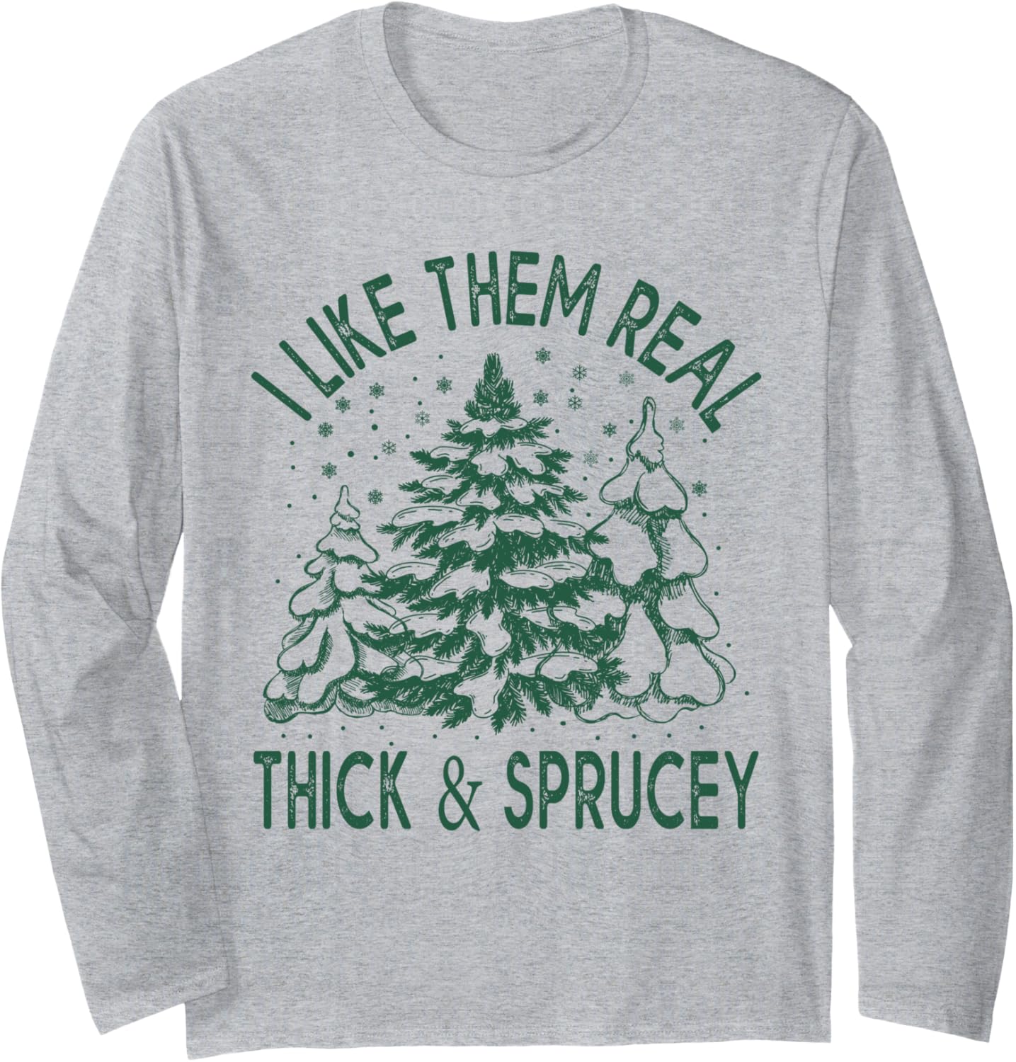 I Like Them Real Thick Sprucey Christmas Tree Funny Long Sleeve