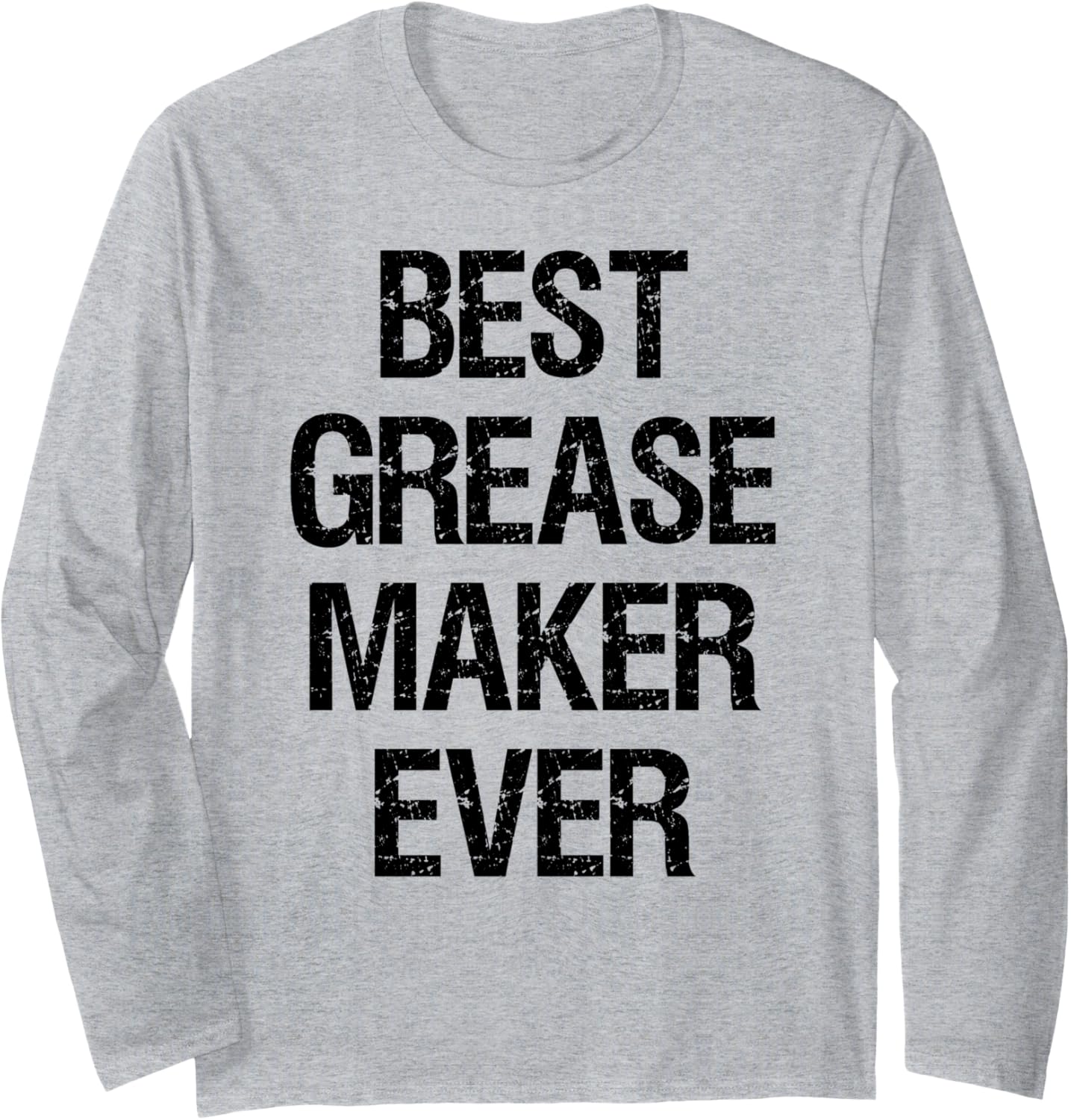 Best Grease Maker Ever Long Sleeve