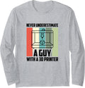 Never Underestimate A Guy With A 3D Printer Long Sleeve