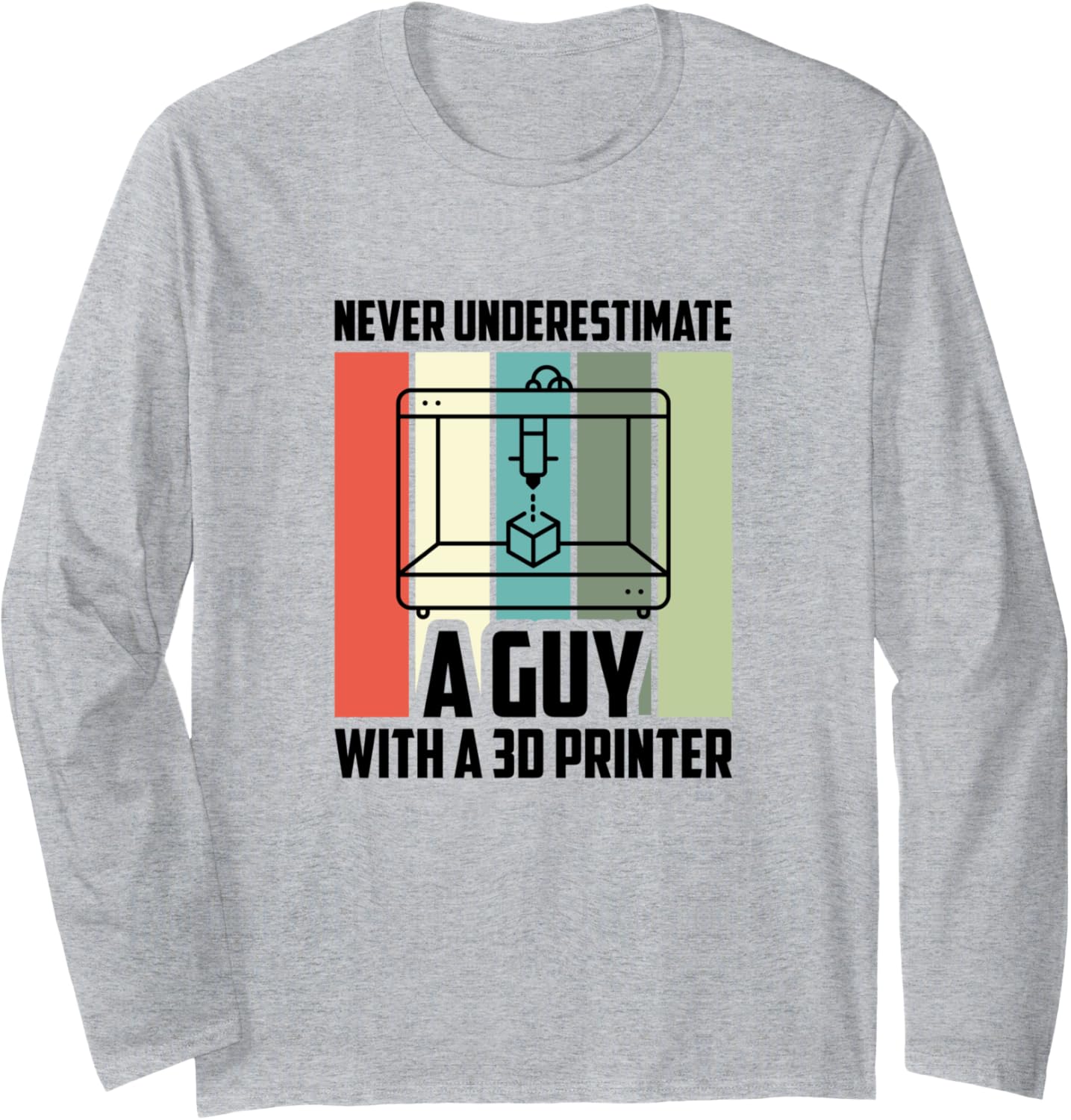 Never Underestimate A Guy With A 3D Printer Long Sleeve