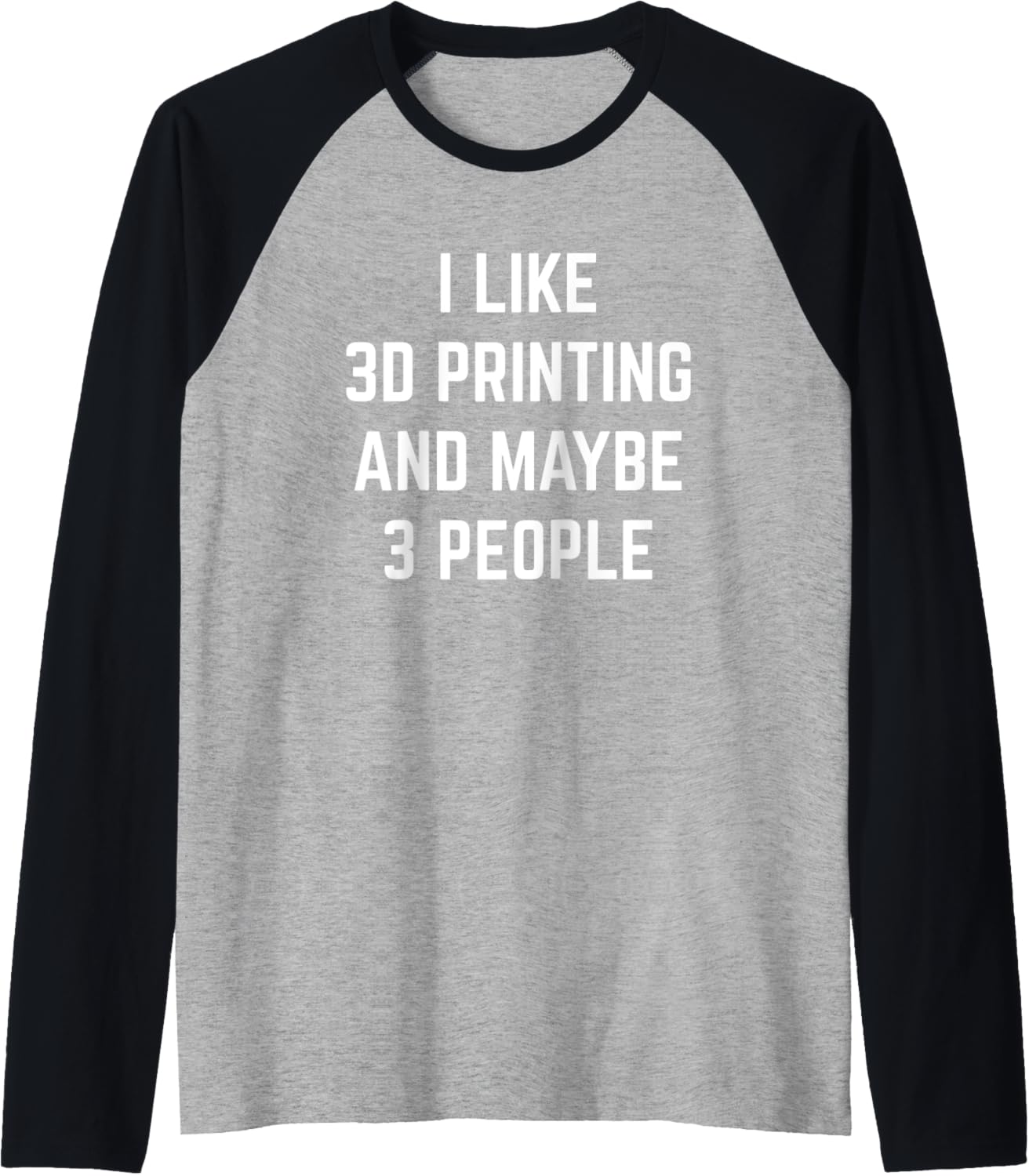 I Like 3D Printing Maybe 3 People 3D Printer Modeling Raglan Baseball