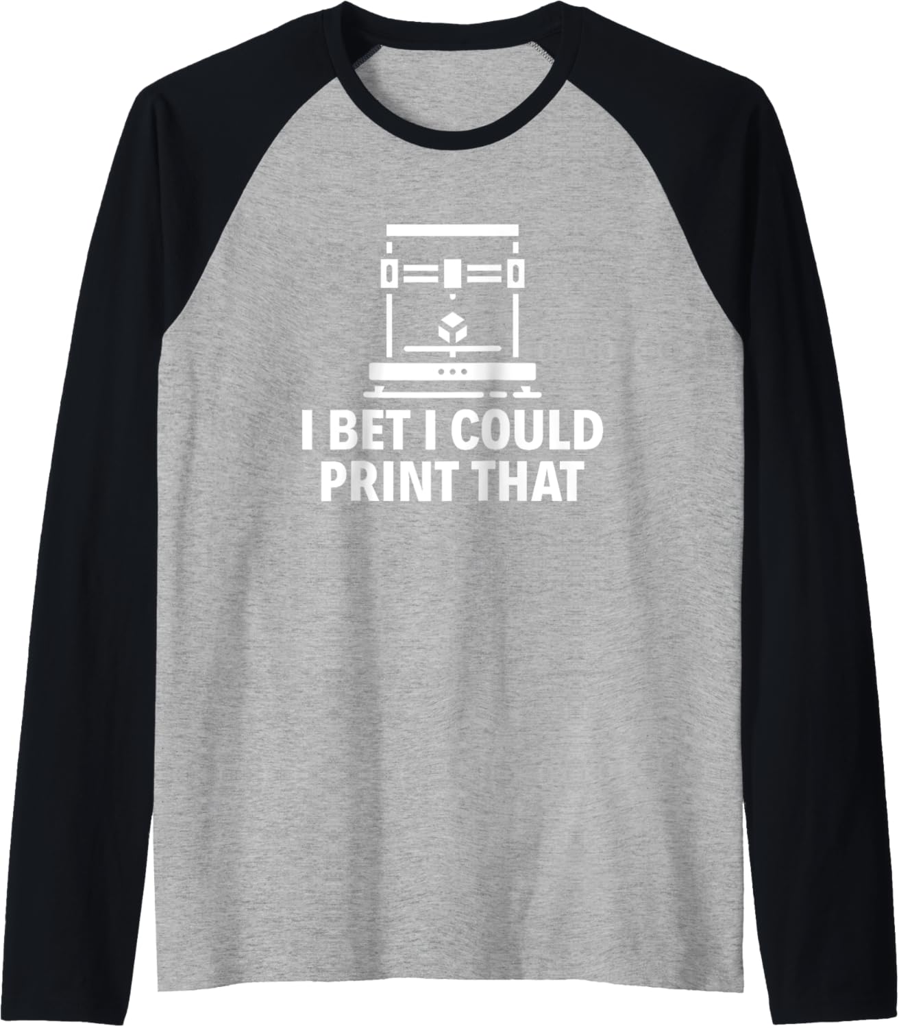 I Bet I Could Print That Funny 3D Printing 3D Printer Raglan