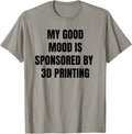 Funny Quote My Good Mood Is Sponsored By 3D Printing