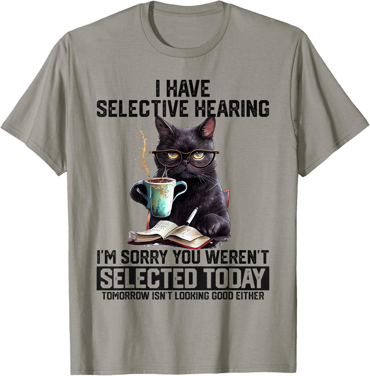 Sarcasm Humor Cat Gift I Have Selective Hearing You Werent Selected Shirt 273