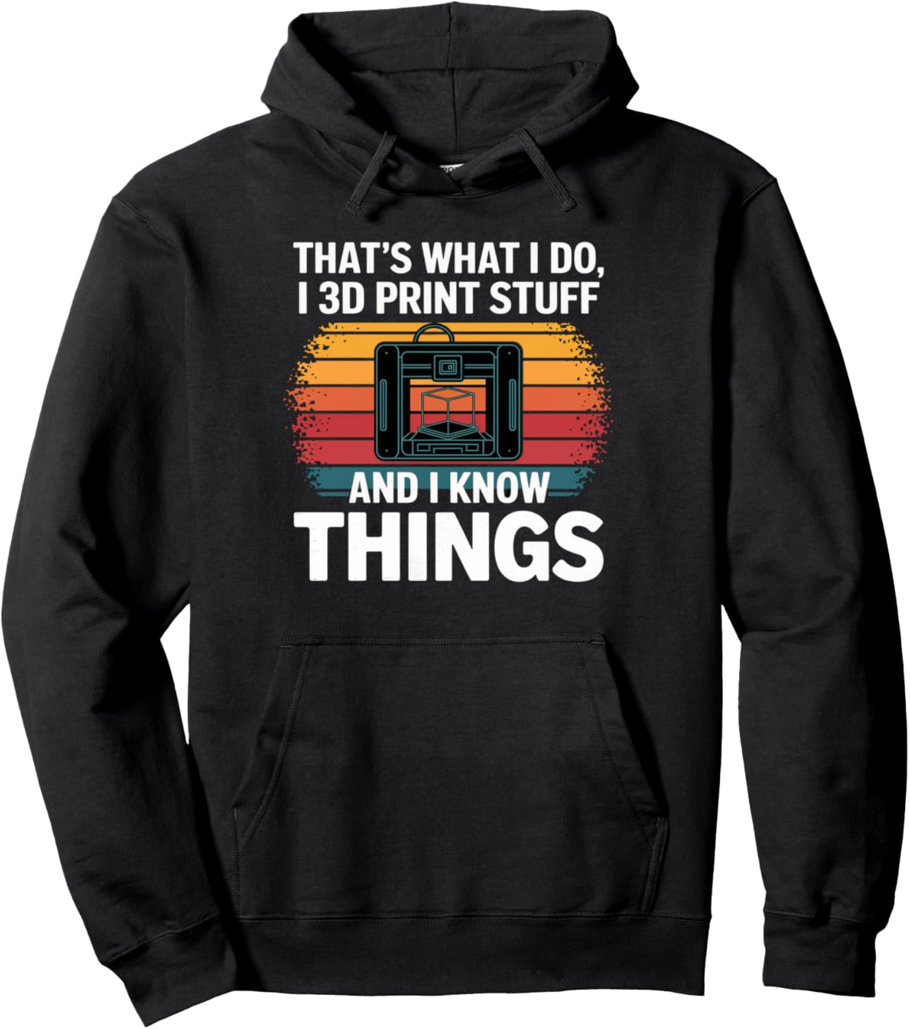 I 3D Print Stuff I Know Things Funny 3D Printer Owner Pullover