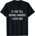 If I Die Tell Bernie Sanders I Love Him Funny Bernie Shirt