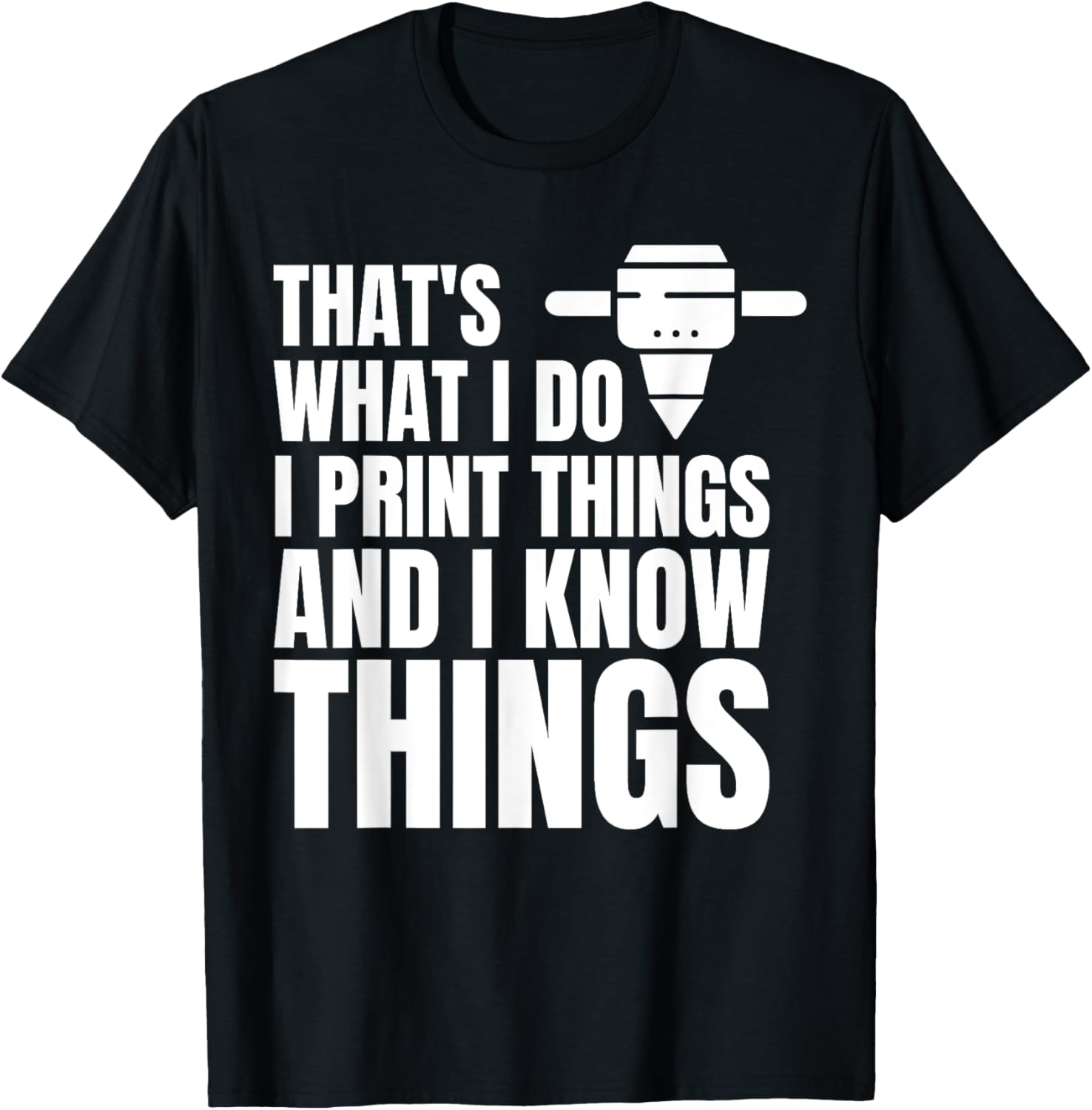Thats What I Do I Print Things I Know Things 3D Printer