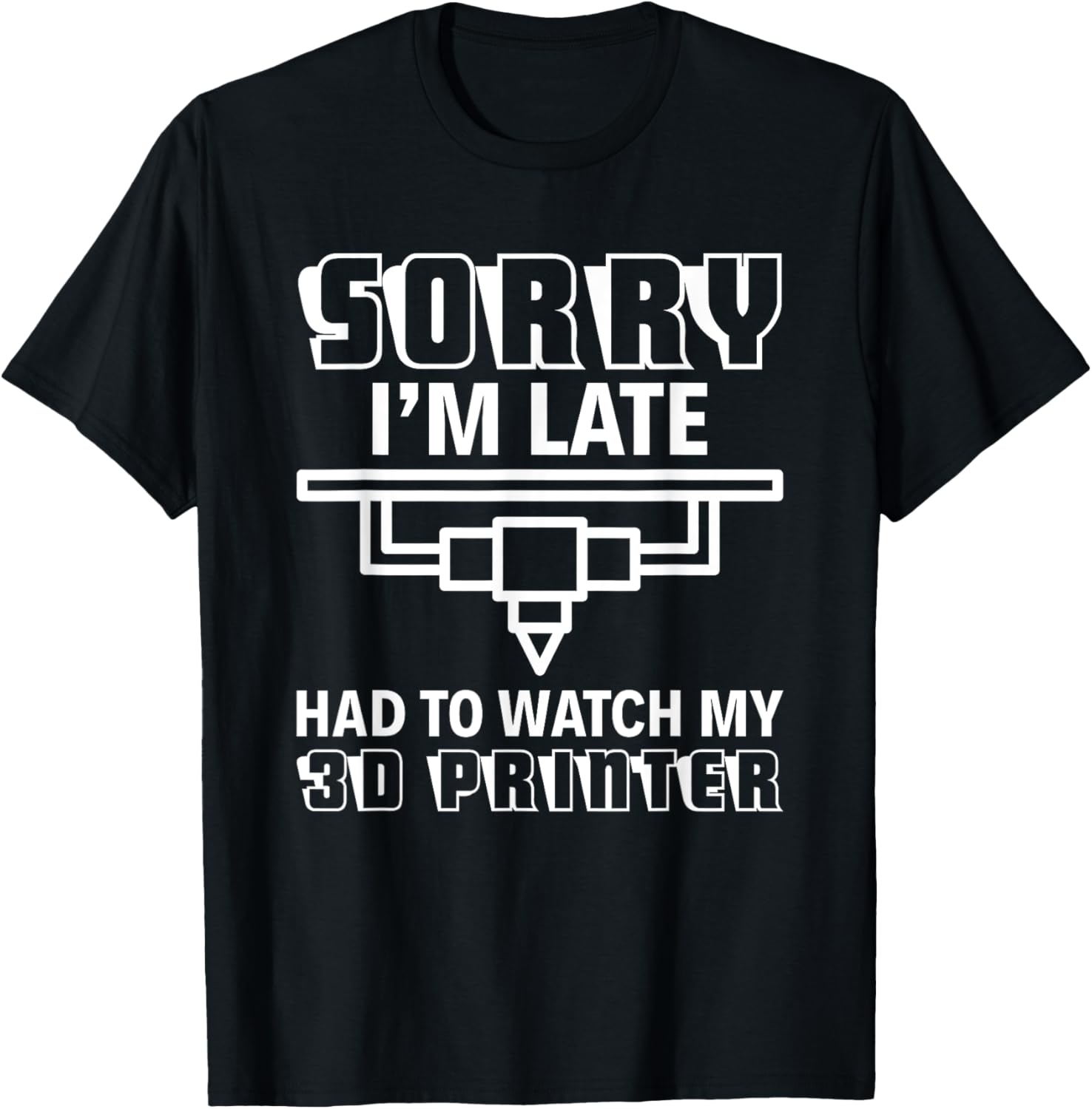 Sorry I U2019M Late Had To Watch My 3D Printer Funny 3D