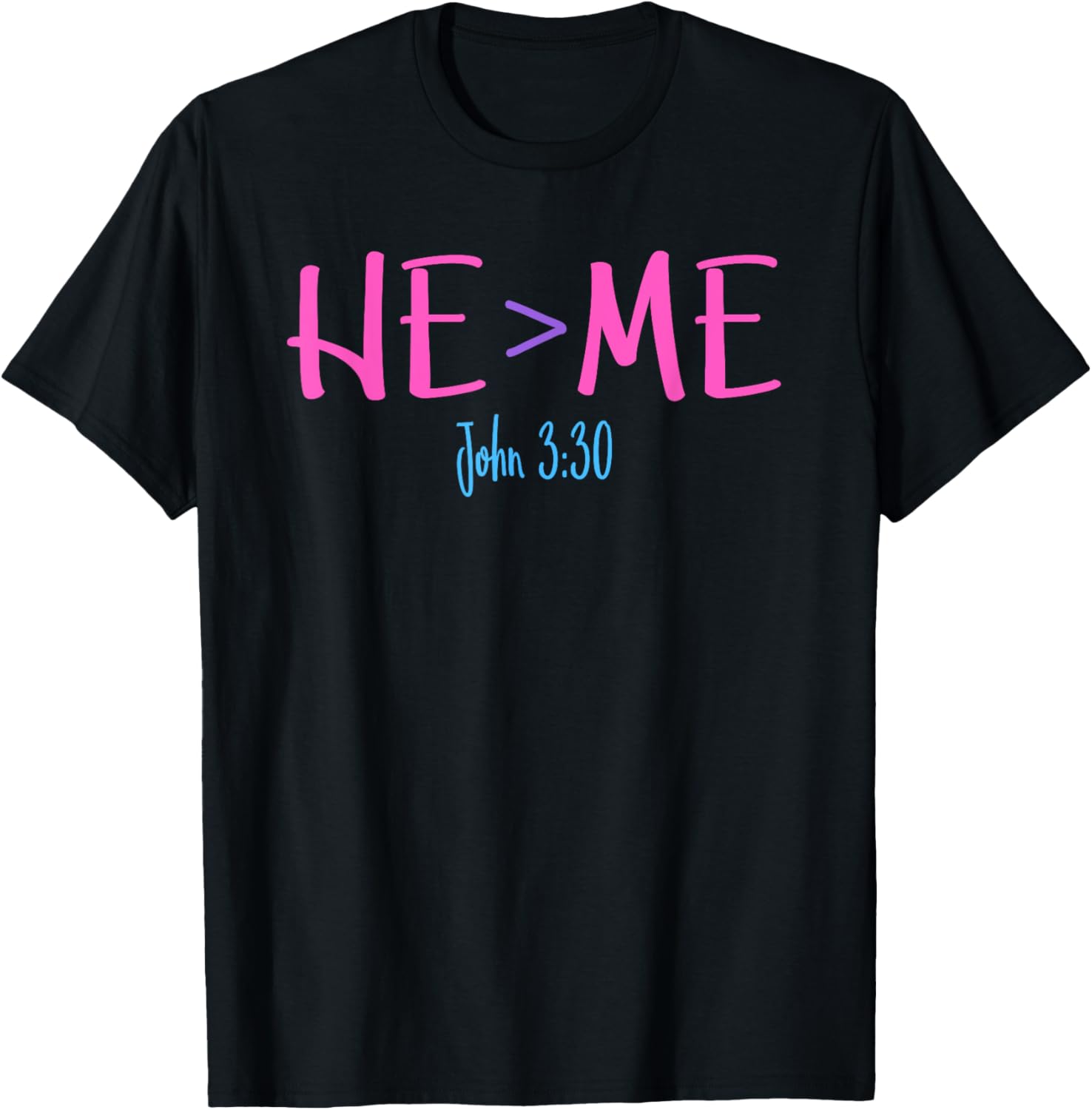 He Is Greater Than Me I John 3:30 Verse Christian T-Shirt