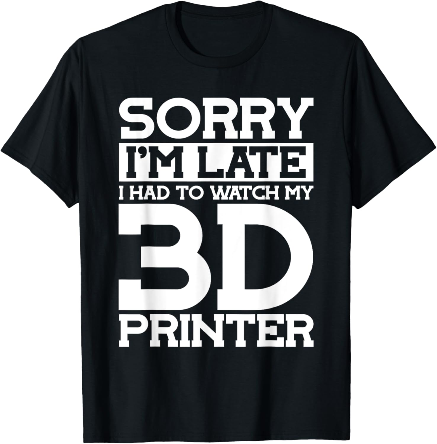 Sorry Im Late Watch My 3D Printer 3D Printing