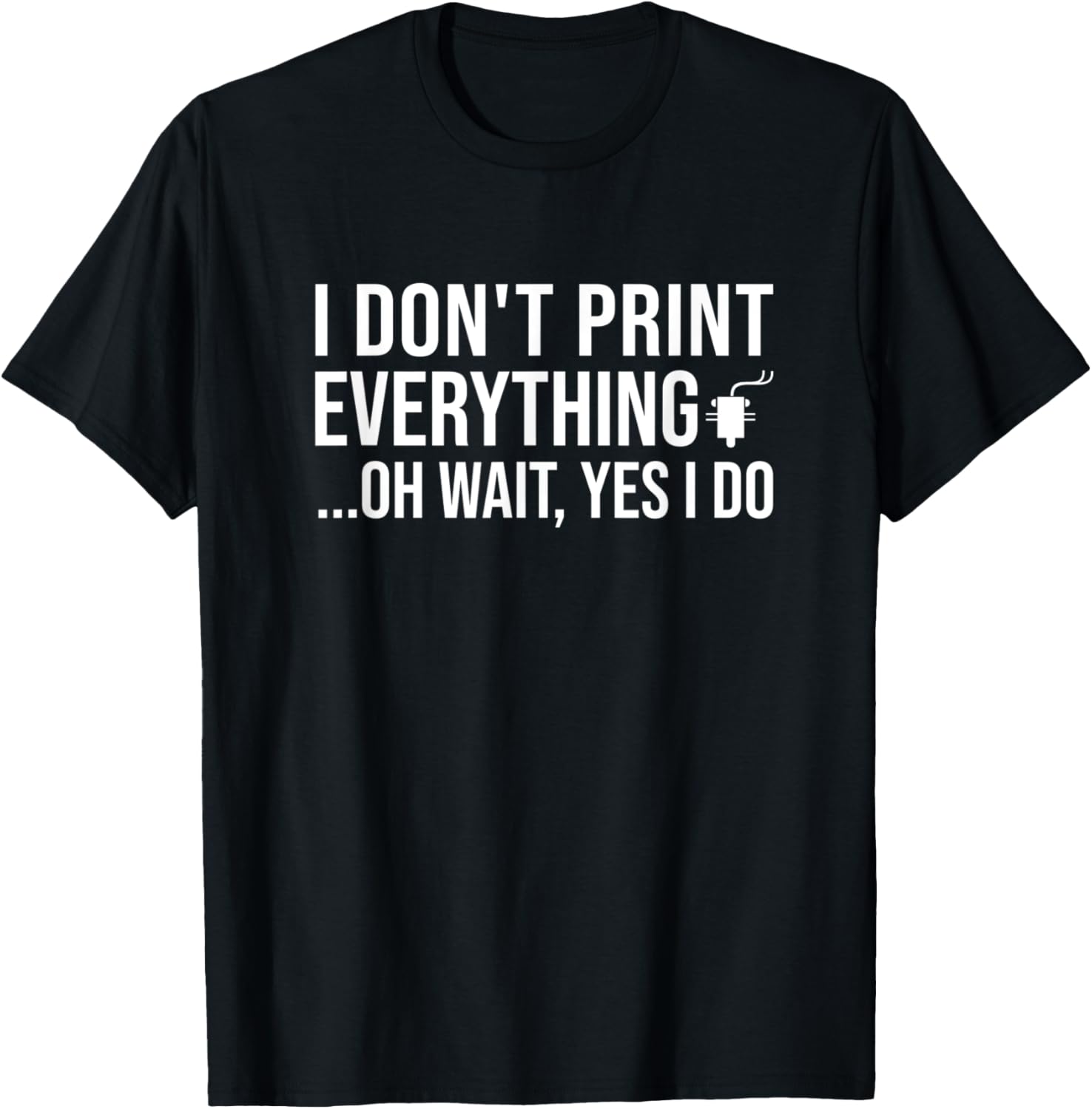 3D Printing I Dont Print Everything Oh Wait Yes I Do