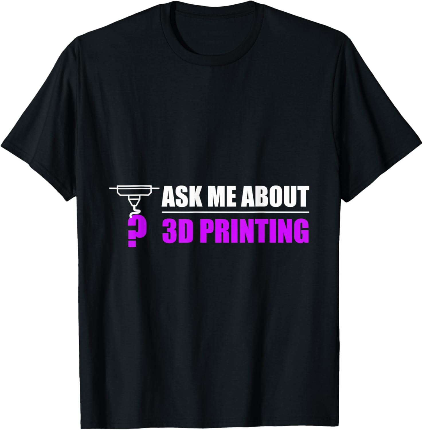 Ask Me About My 3D Printer Freak Funny 3D Printing