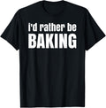 I'd rather be baking - Fun idea for bakers and cake makers
