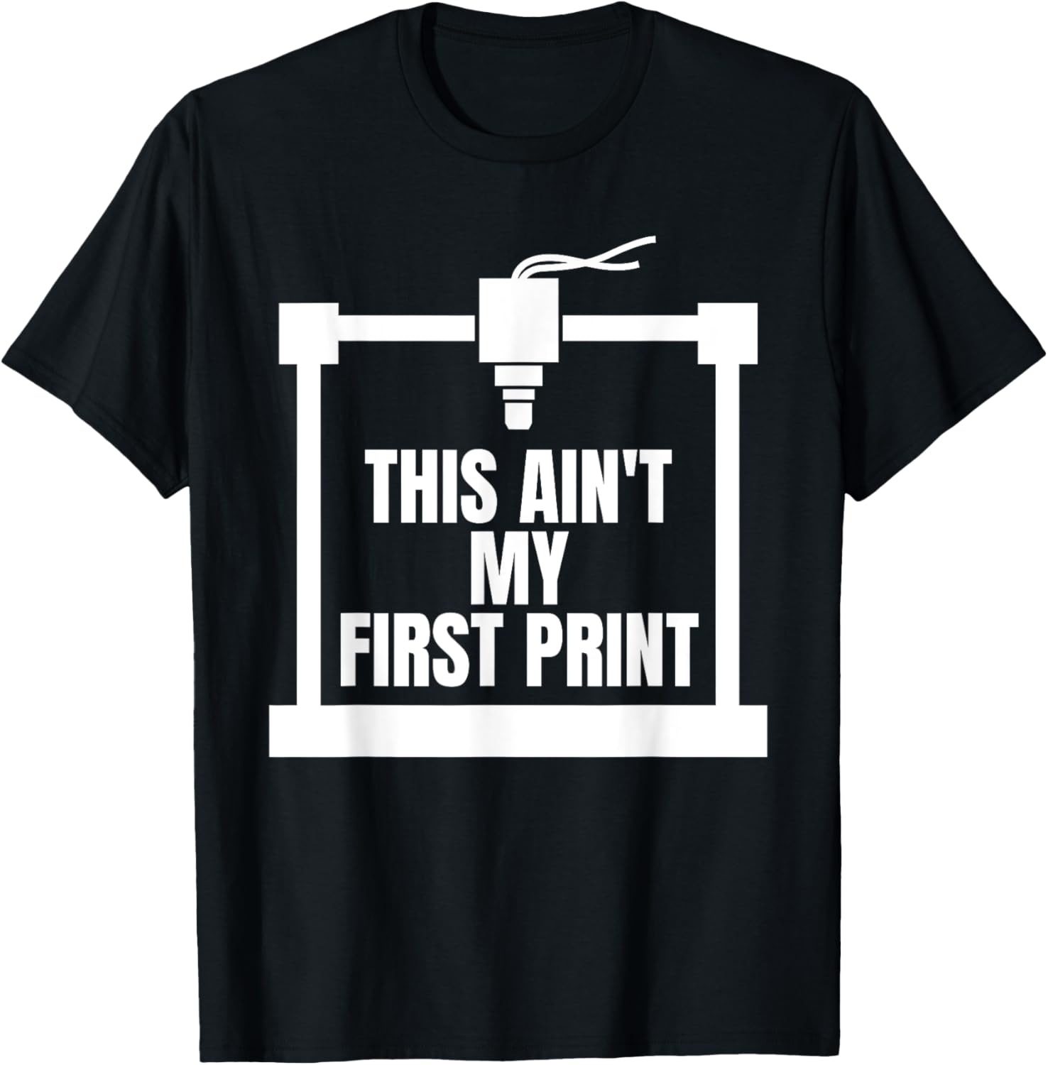 This Aint My First Print 3D Printing Printer
