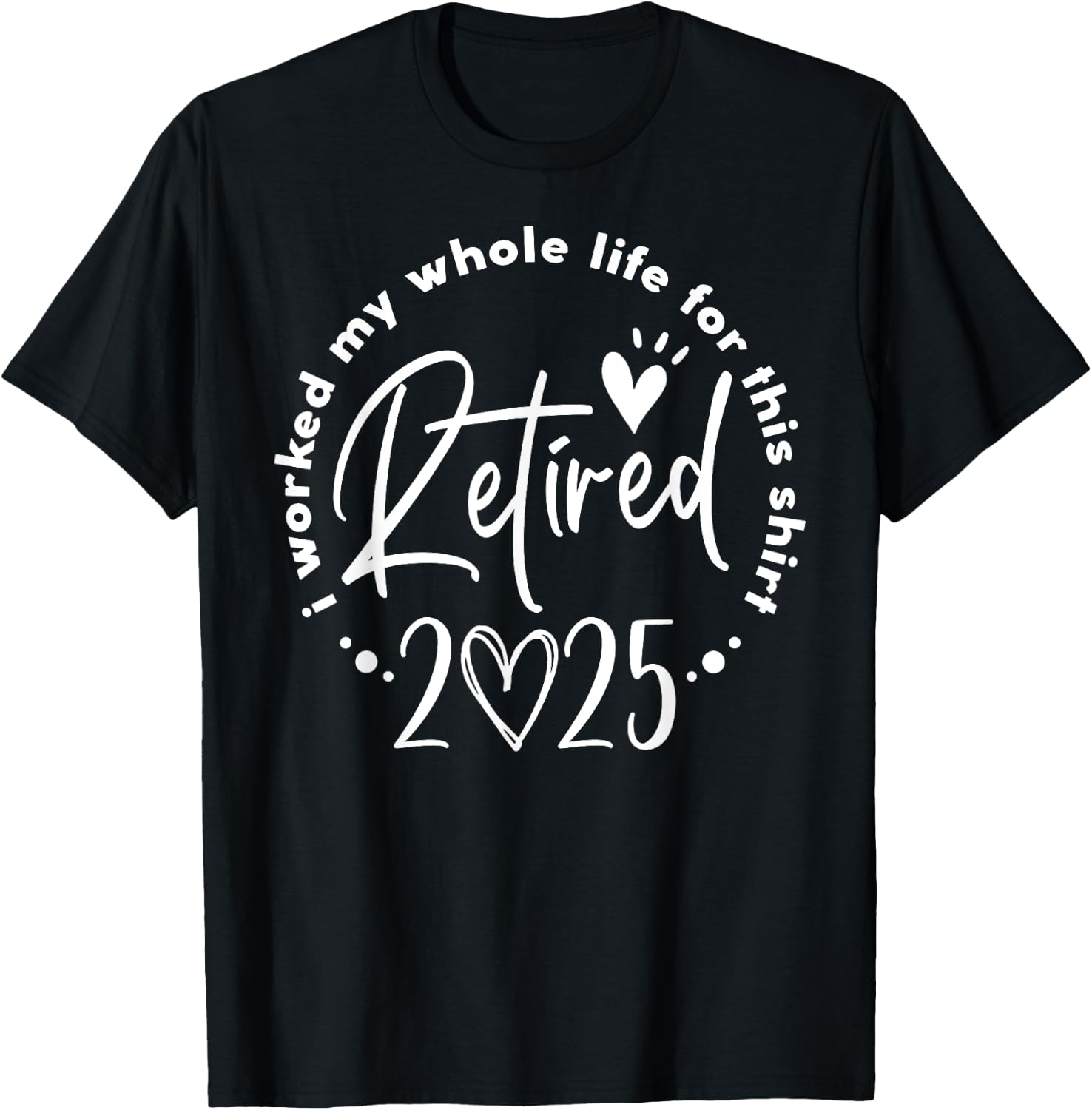 Retired 2025 I Worked My Whole Life Retirement Shirt for Men Women 41