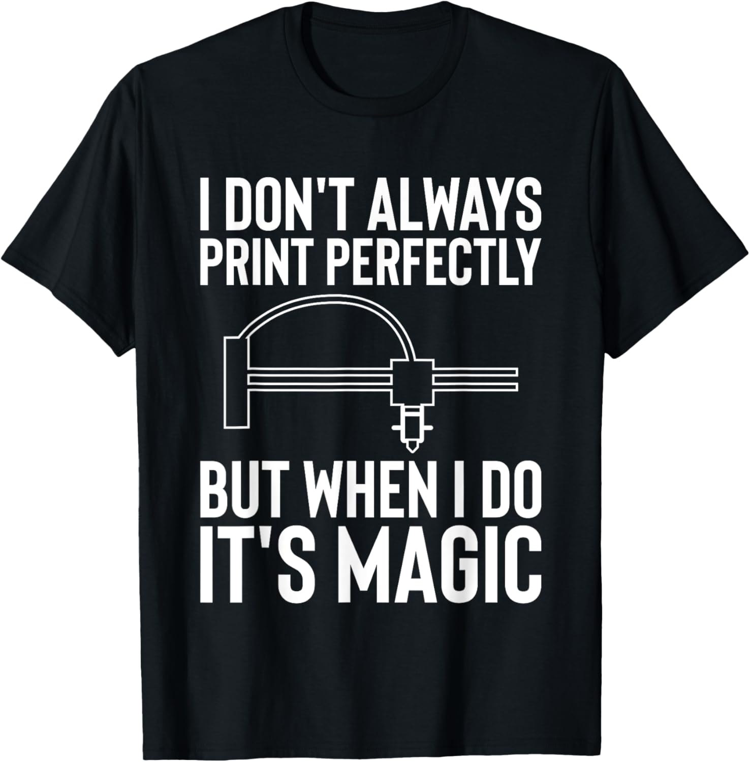 I Dont Always Print Perfectly 3D Printer Printing