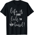 Life Is Short Lick The Bowl Tshirt