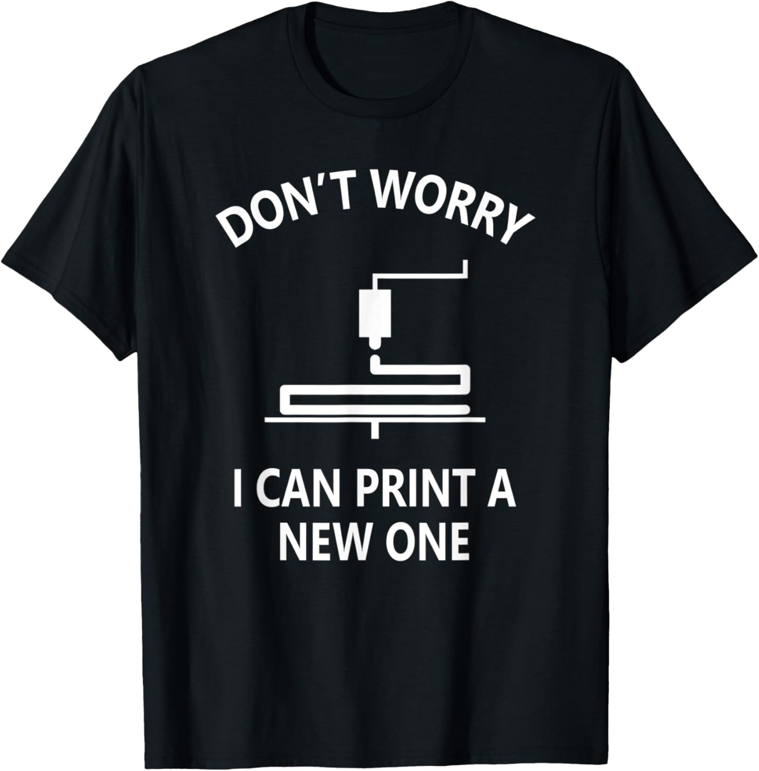 Dont Worry I Can Print A New One 3D Printing Funny