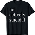 Not Actively Suicidal Funny For Men Women