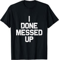 I Done Messed Up Funny A Ron T Shirt Idea
