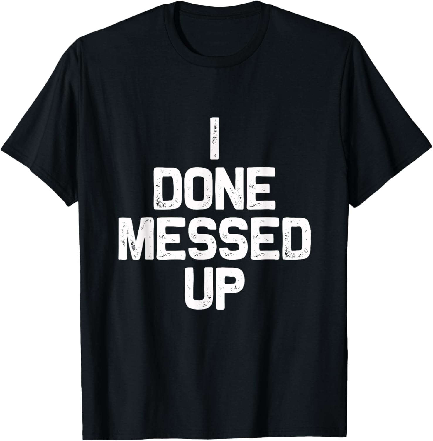 I Done Messed Up Funny A Ron T Shirt Idea
