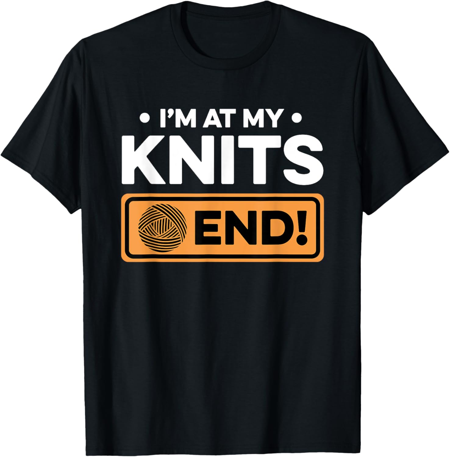 I'm At My Knits End! Knitting Yarn Crochet Knitter