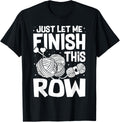 Just Let Me Finish This Row Funny Crocheting Yarn Lover