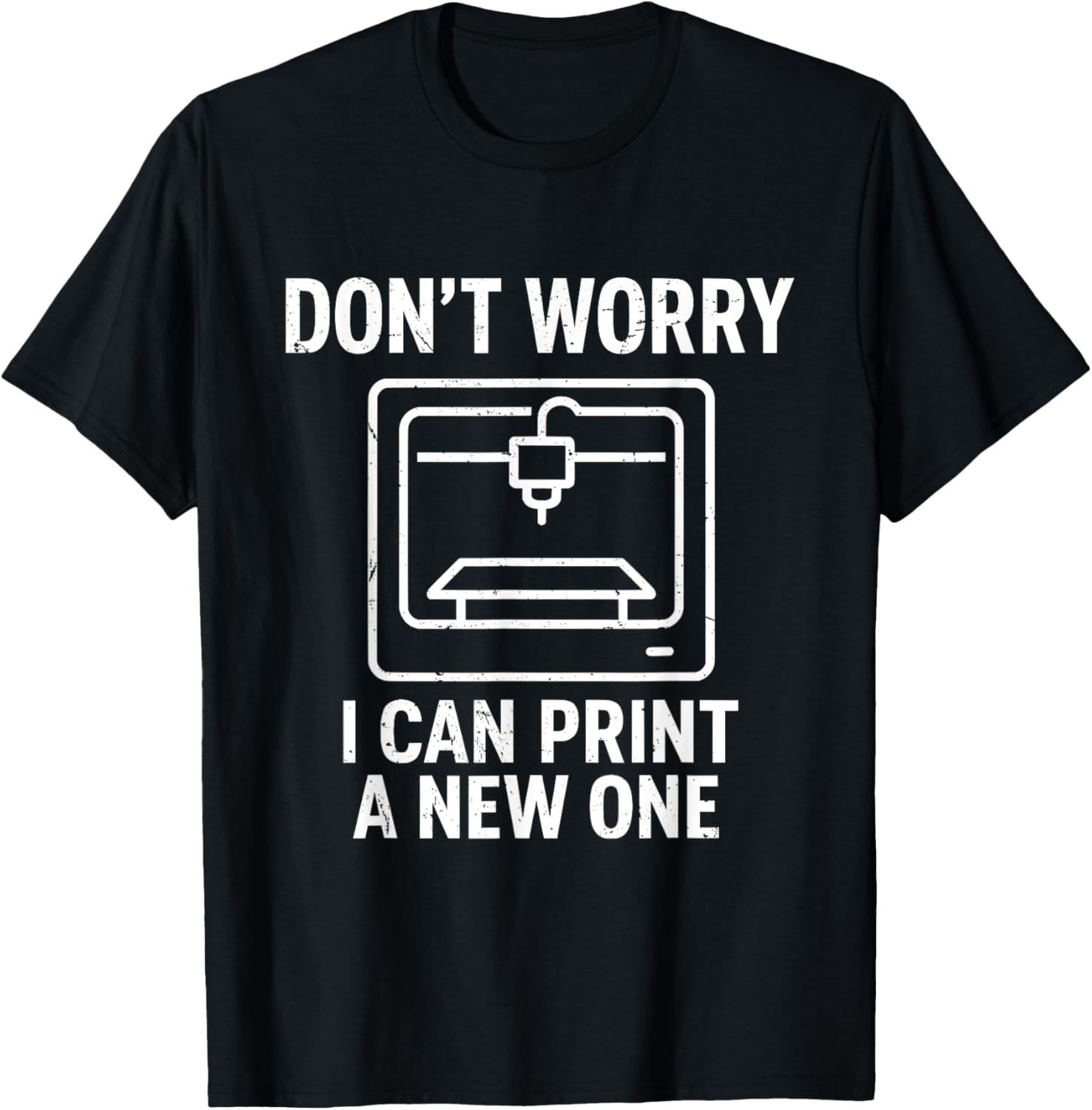 3D Printer Dont Worry I Can Print A New One