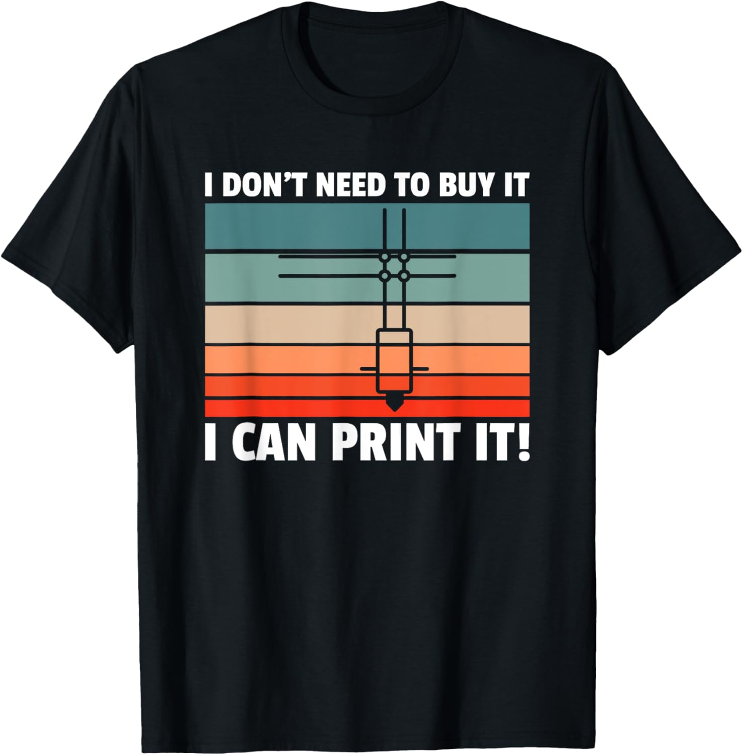 I Dont Need To Buy It I Can Print It 3D Printer