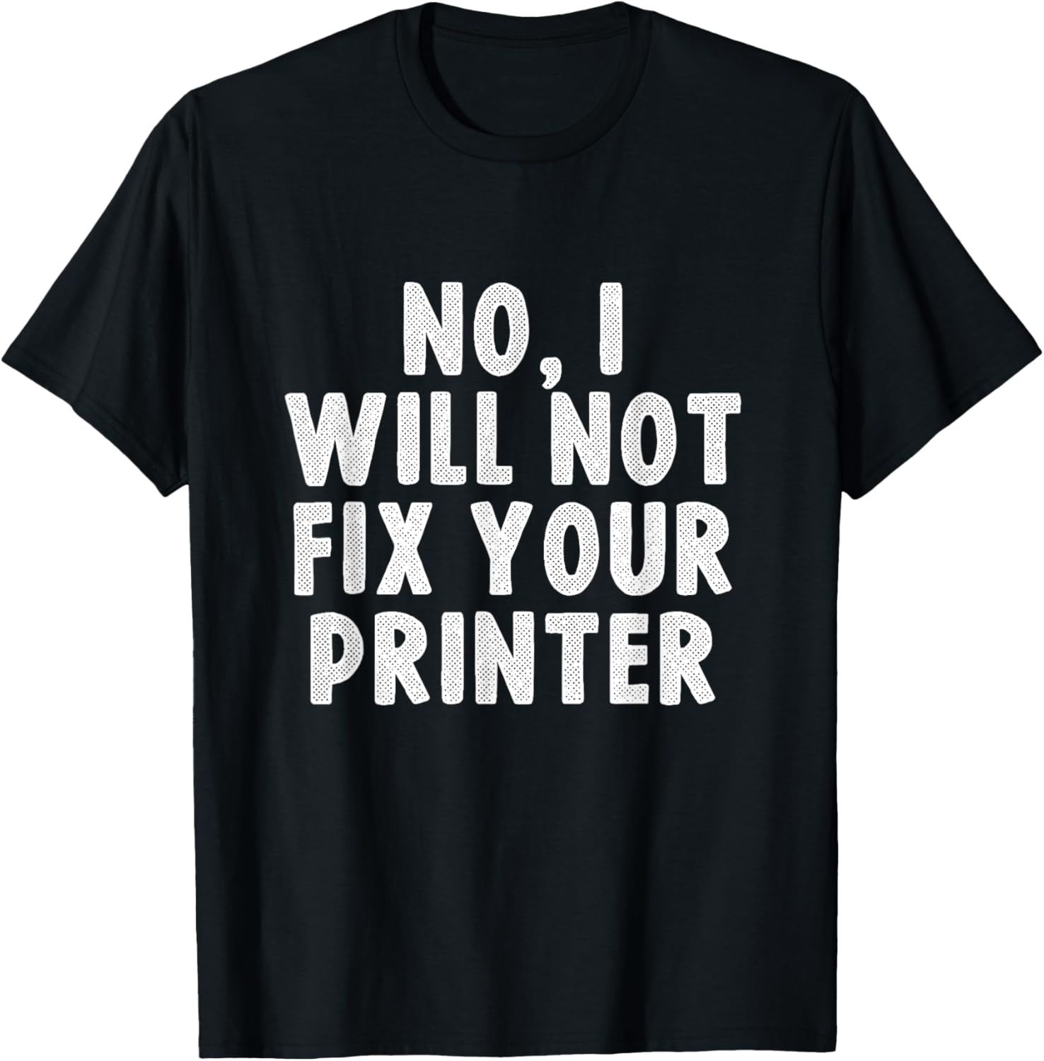 No I Will Not Fix Your Printer Tech Support Funny