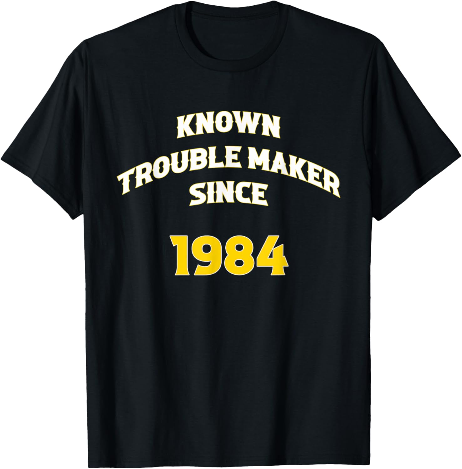 Known Trouble Maker Since 1984