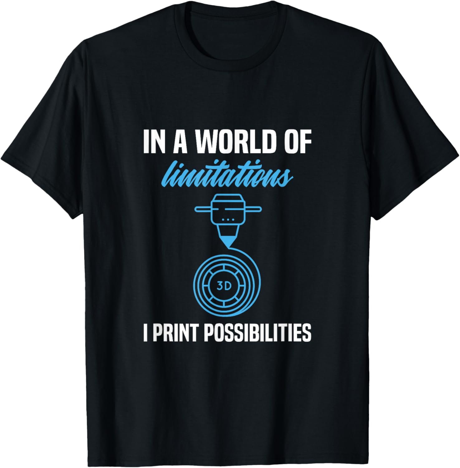 In A World Of Limitations I Print Possibilities 3D Printer