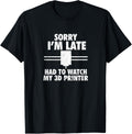 3D Printing Shirt I Sorry Im Late 3D Printer T Shirt