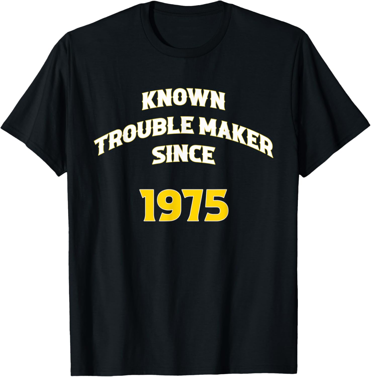 Known Trouble Maker Since 1975