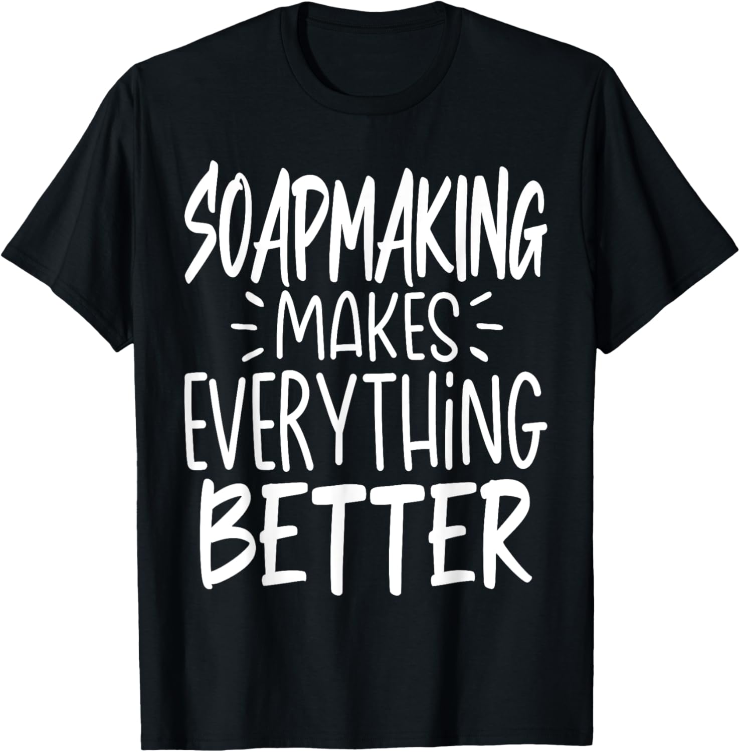 Soapmaking Makes Everything Better - Funny Soap Maker