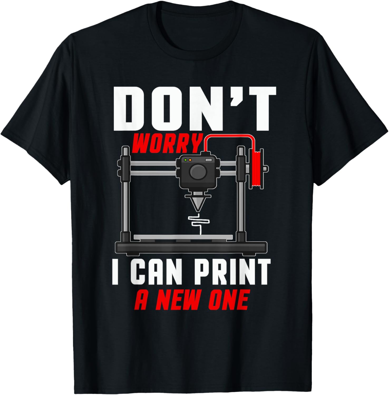 Dont Worry I Can Print A New One 3D Printer Funny