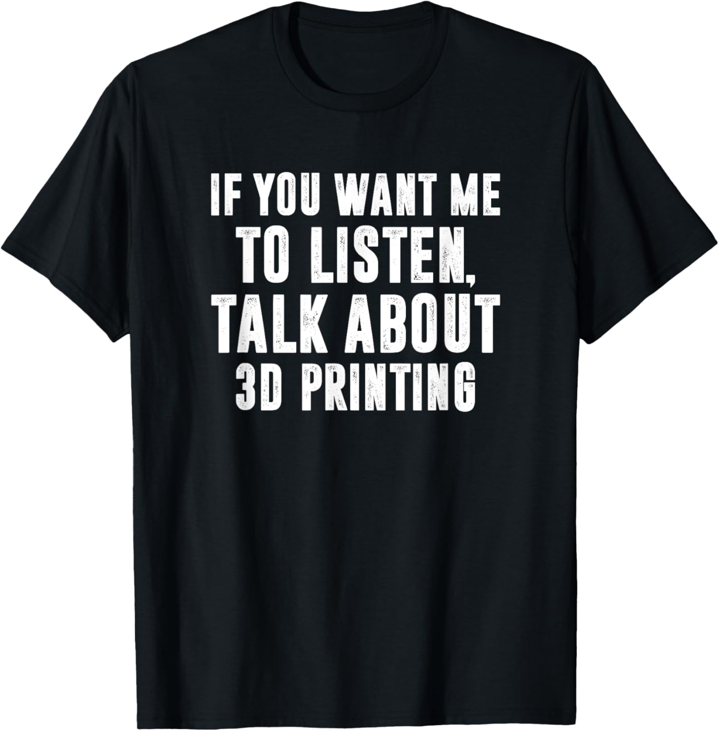 If You Want Me To Listen Talk About 3D Printing 3D Printer