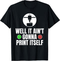 Well It Aint Gonna Print Itself 3D Printer Printing
