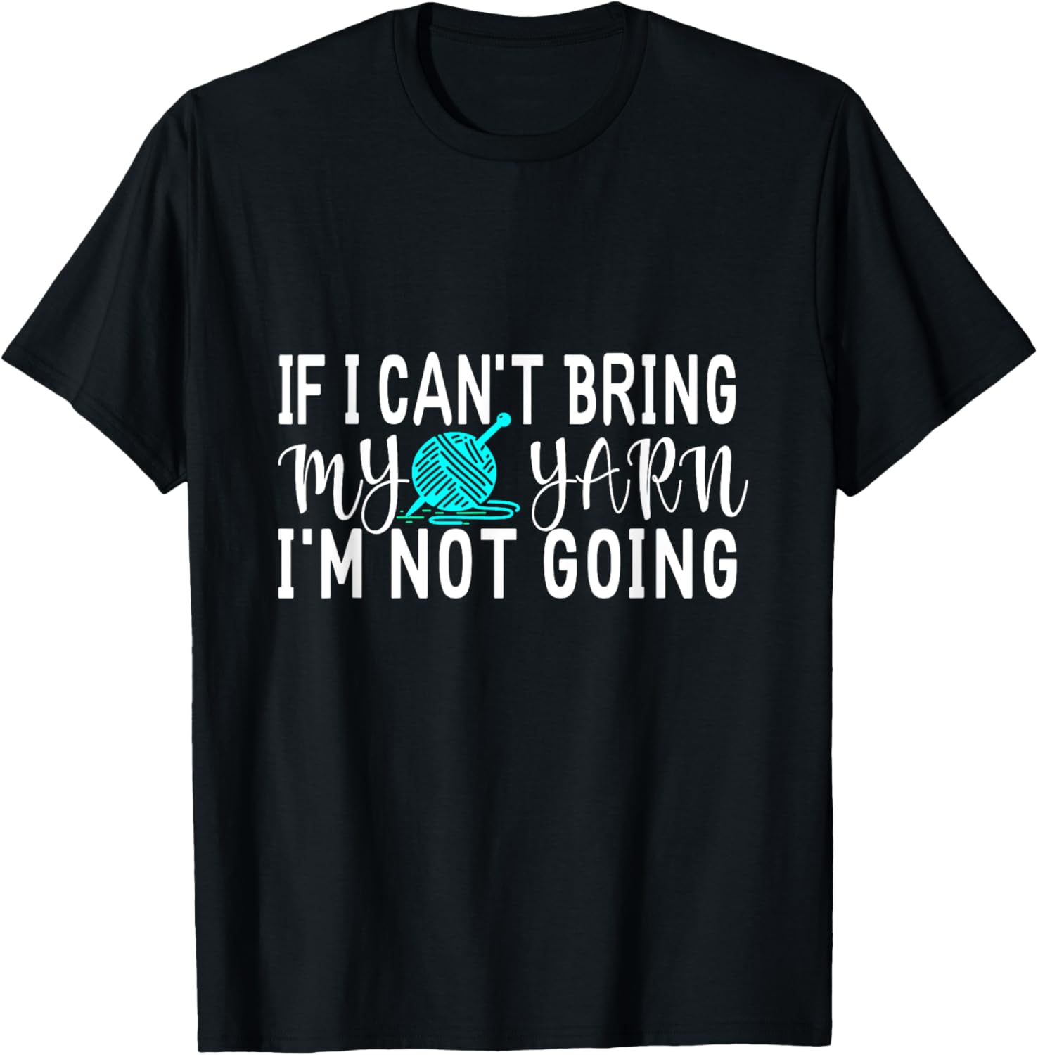 If I Can't Bring My Yarn I'm Not Going Funny Knitting Quote