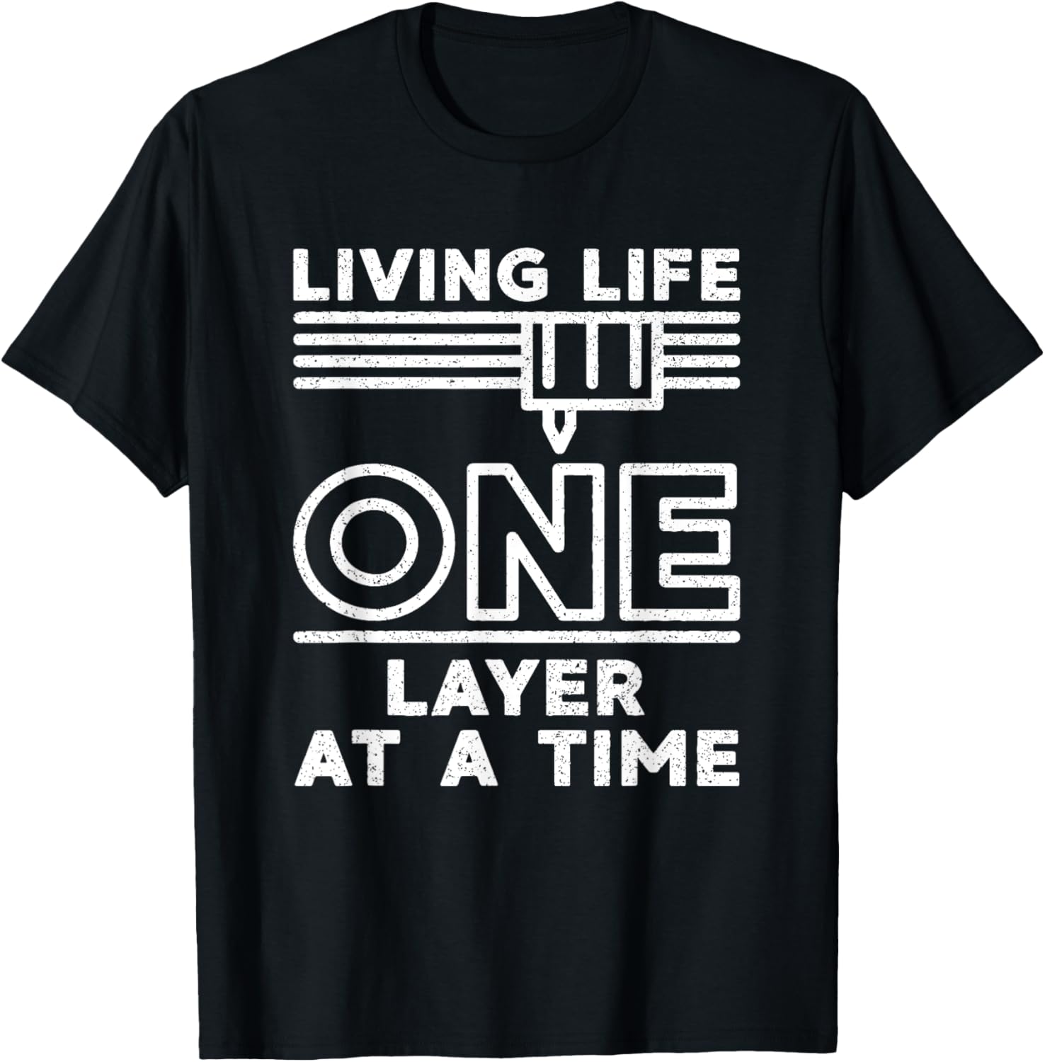 Living Life One Layer At A Time 3D Printer Distressed Design