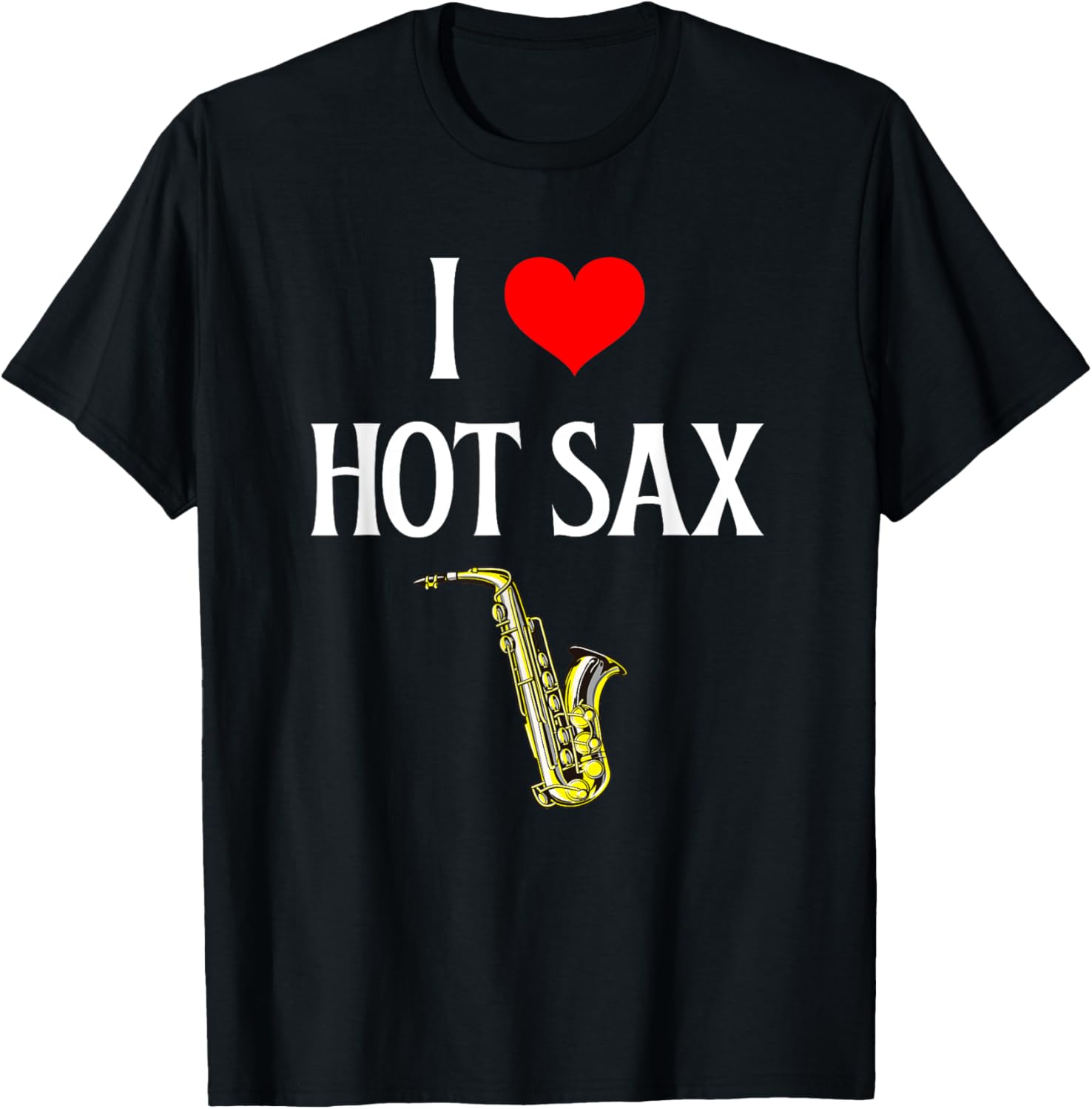 I Love Hot Sax I Heart Hot Sax Funny Saxophone Music Lover