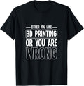 Either You Like 3D Printing Or You Are Wrong Funny Nerd