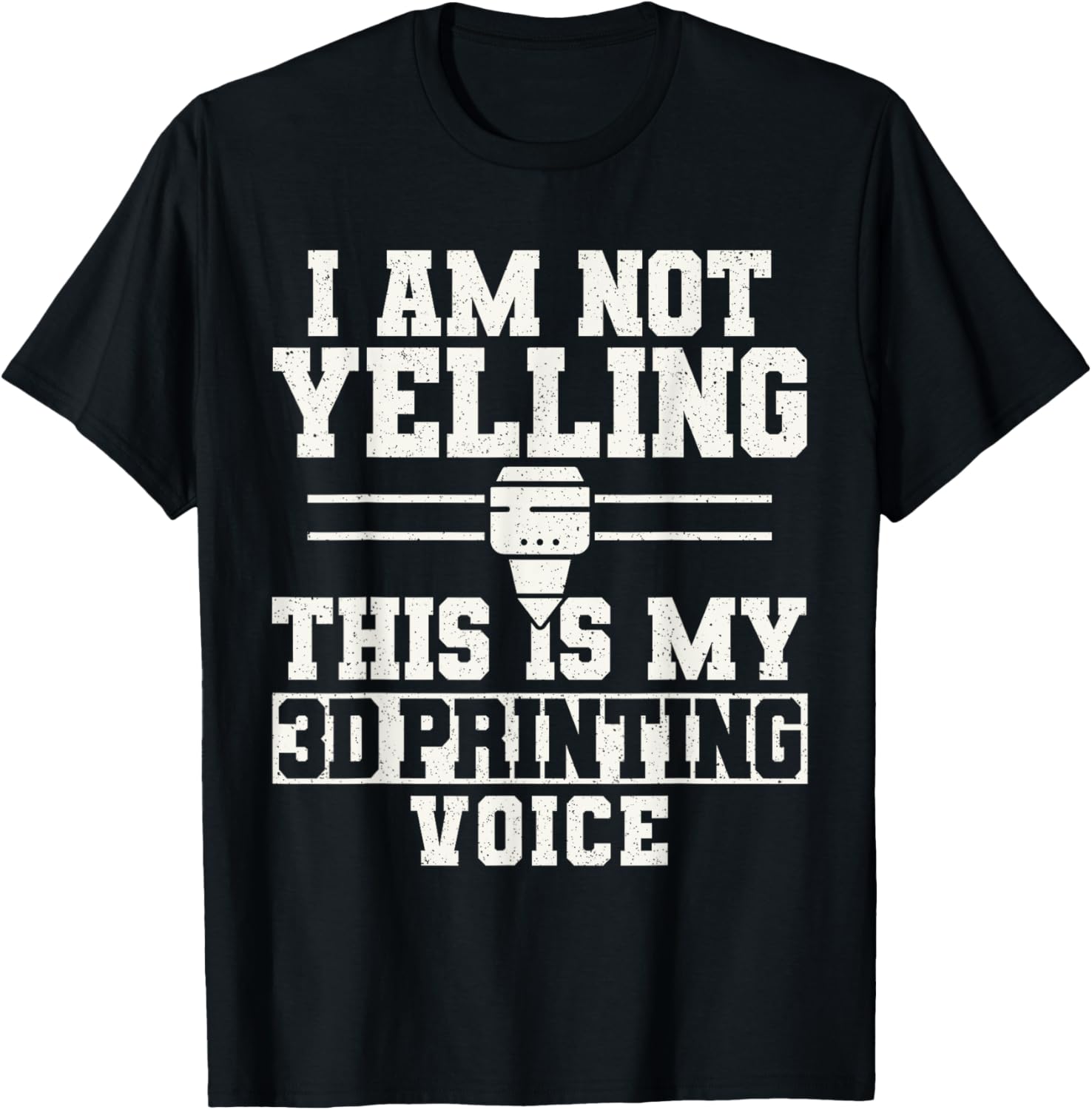 I Am Not Yelling This Is My 3D Printing Voice