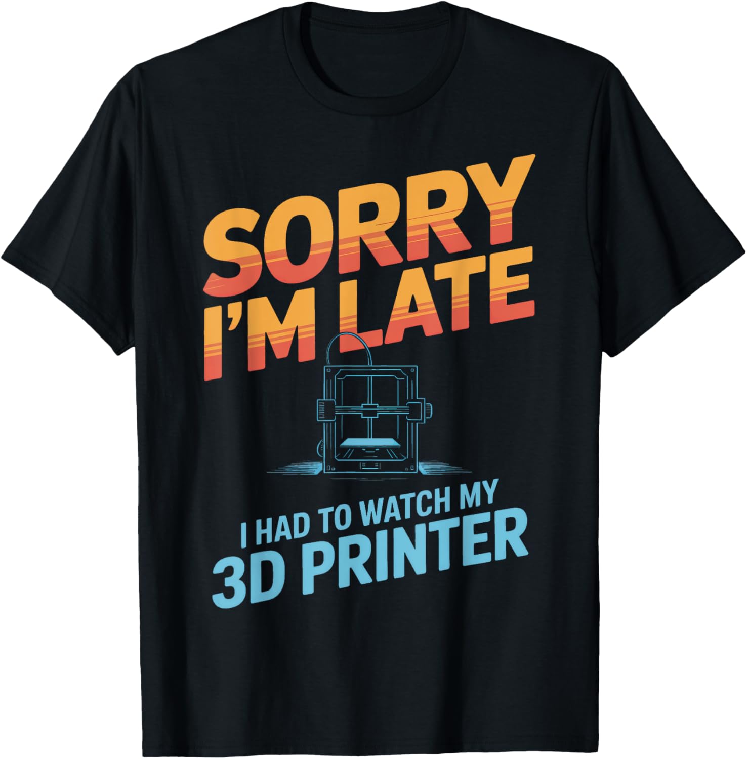 Sorry Im Late I Had To Watch My 3D Printer Hobbyist Nerd